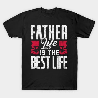 Father Life Is The Best Life Father's Day Dad's Birthday Gift T-Shirt